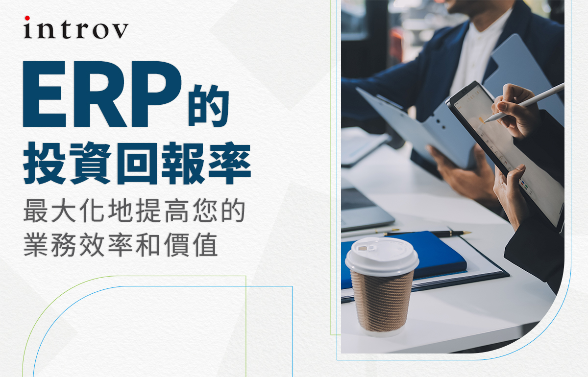 ERP 的投資回報率：最大化地提高您的業務效率和價值