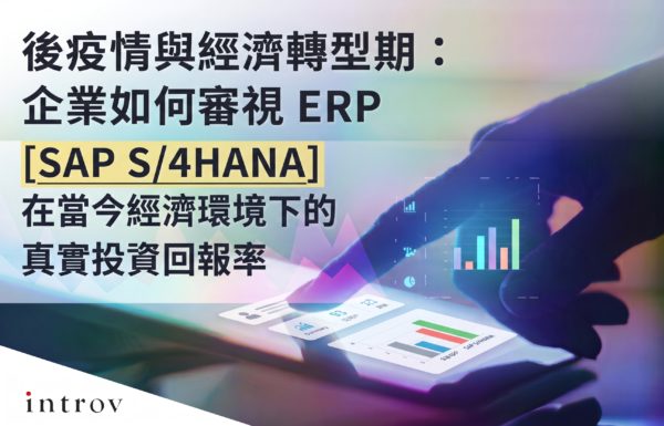 後疫情與經濟轉型期： 企業如何審視 ERP [SAP S/4HANA] 在當今經濟環境下的真實投資回報率
