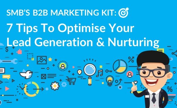 SMB’s B2B Marketing Kit: 7 Tips to Optimise Your Lead Generation & Nurturing