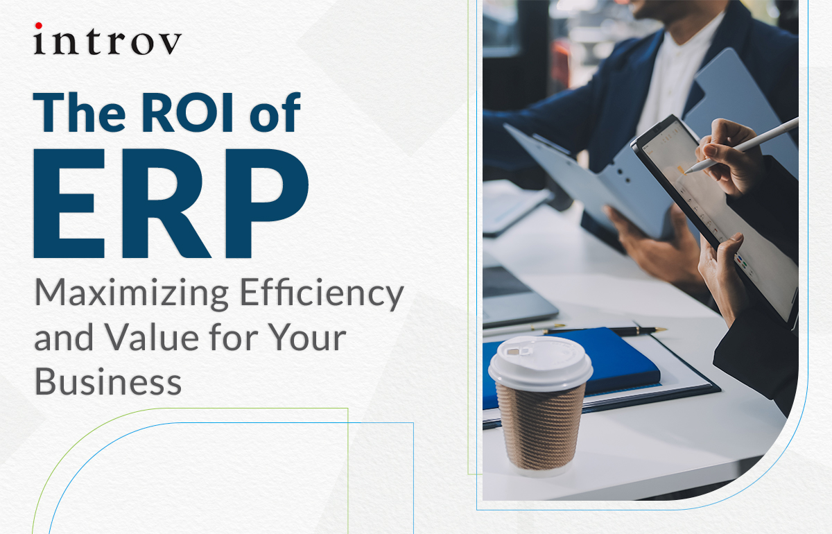 The ROI of ERP: Maximizing Efficiency and Value for Your Business